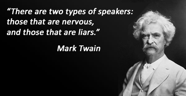 "İki tür konuşmacı vardır: gergin olanlar ve yalancılar.". Mark Twain